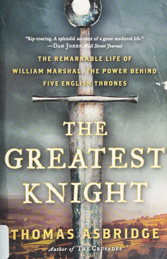 Cover of The Greatest Knight The Remarkable Life of William Marshal, the Power Behind Five English Thrones