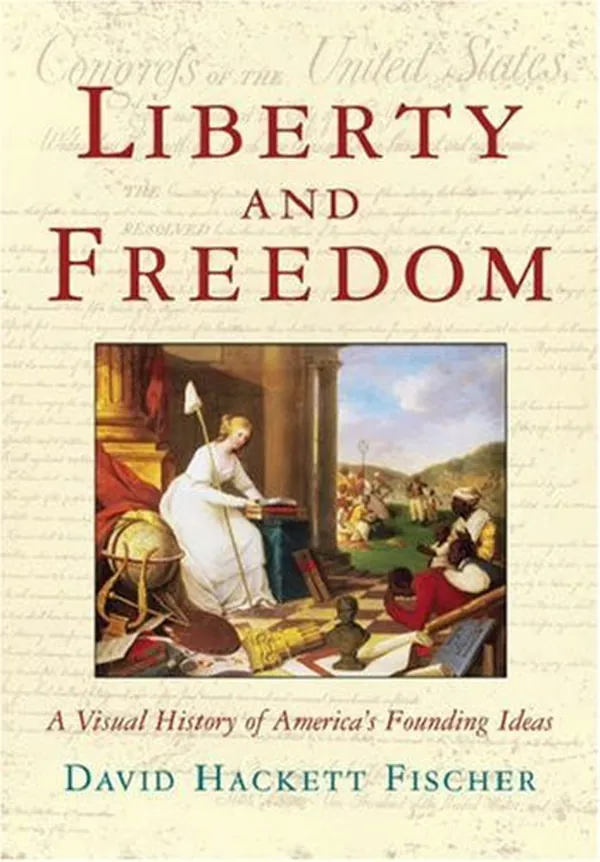 Cover of Liberty and Freedom:A Visual History of America's Founding Ideas A Visual History of America's Founding Ideas