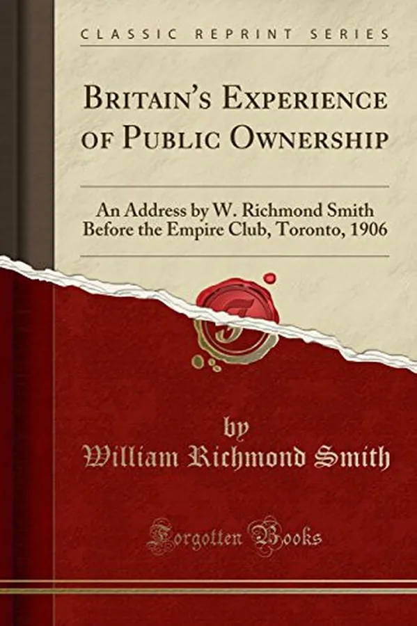Cover of Britain's Experience of Public Ownership An Address by W. Richmond Smith Before the Empire Club, Toronto, 1906 (Classic Reprint)