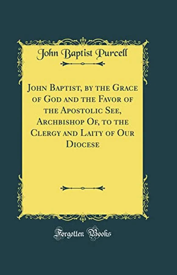 Cover of John Baptist, by the Grace of God and the Favor of the Apostolic See, Archbishop Of, to the Clergy and Laity of Our Diocese (Classic Reprint)