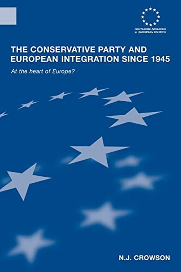 Cover of The Conservative Party and European Integration Since 1945 At the Heart of Europe?