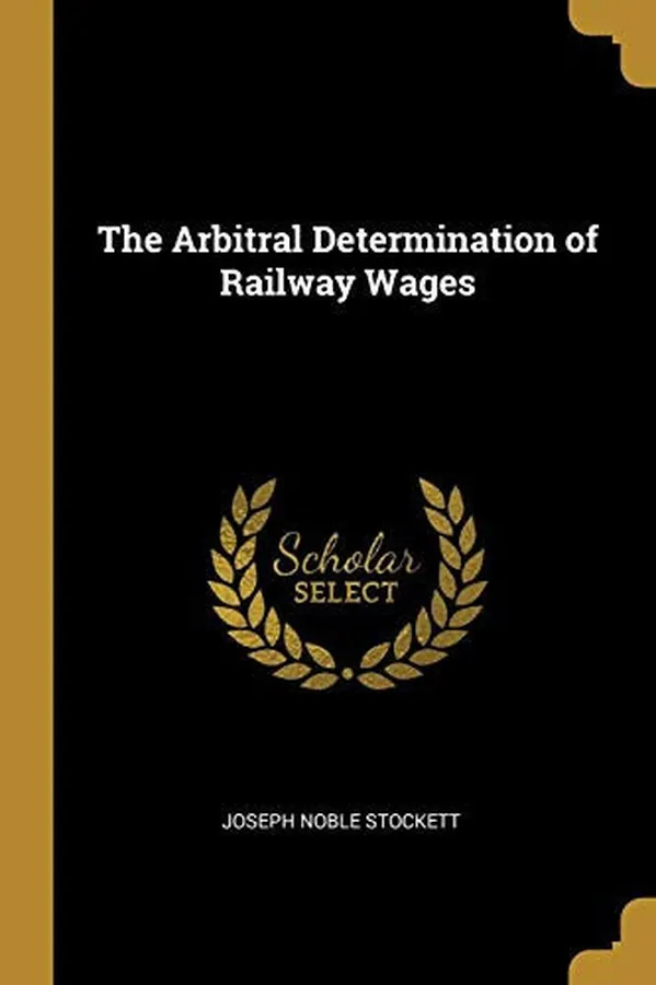 Cover of The Arbitral Determination of Railway Wages