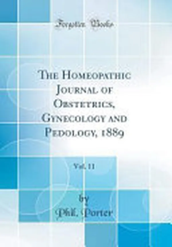 Cover of The Homeopathic Journal of Obstetrics, Gynecology and Pedology, 1889, Vol. 11 (Classic Reprint)