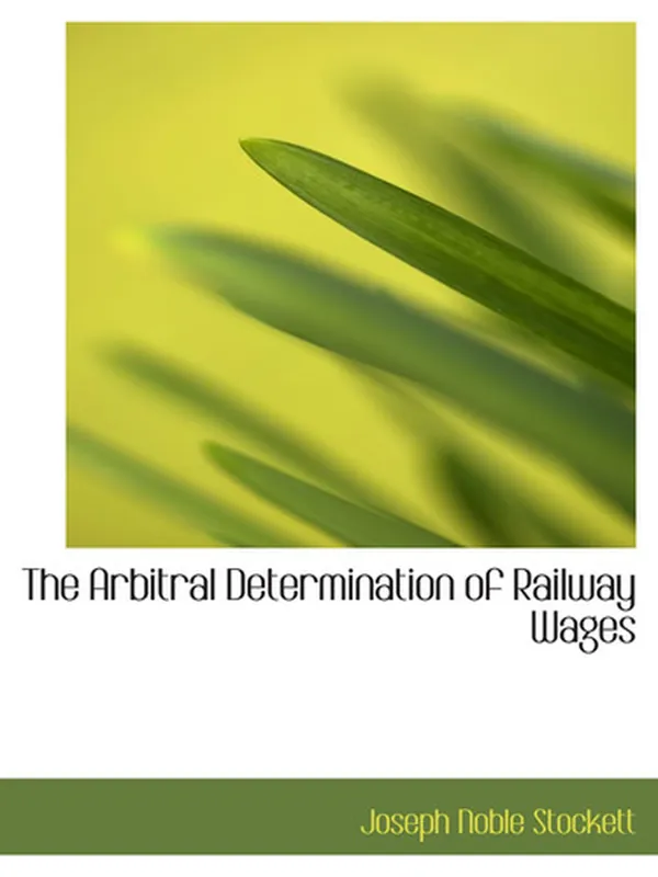 Cover of The Arbitral Determination of Railway Wages