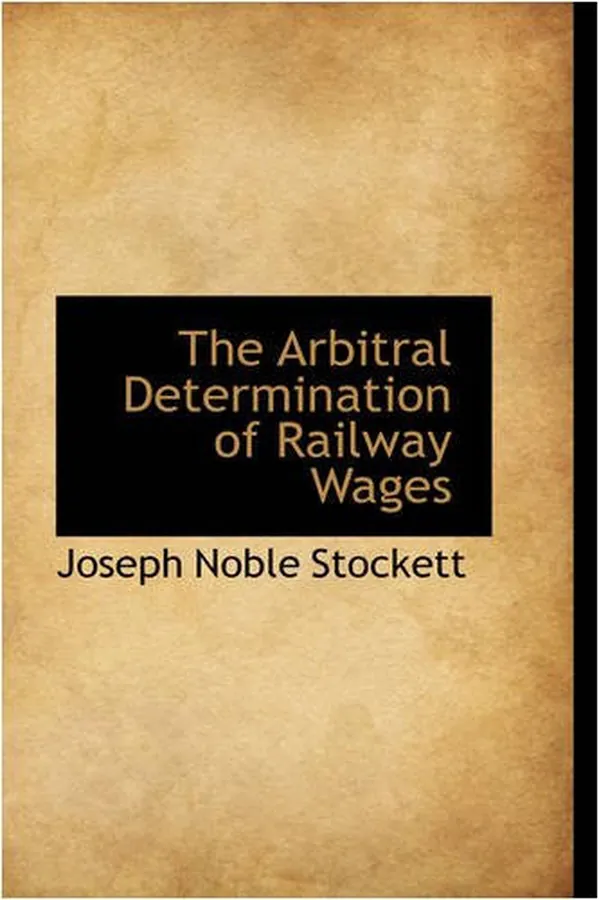 Cover of The Arbitral Determination of Railway Wages