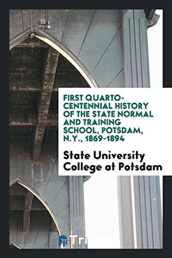 Cover of First Quarto-Centennial History of the State Normal and Training School, Potsdam, N. Y. , 1869-1894