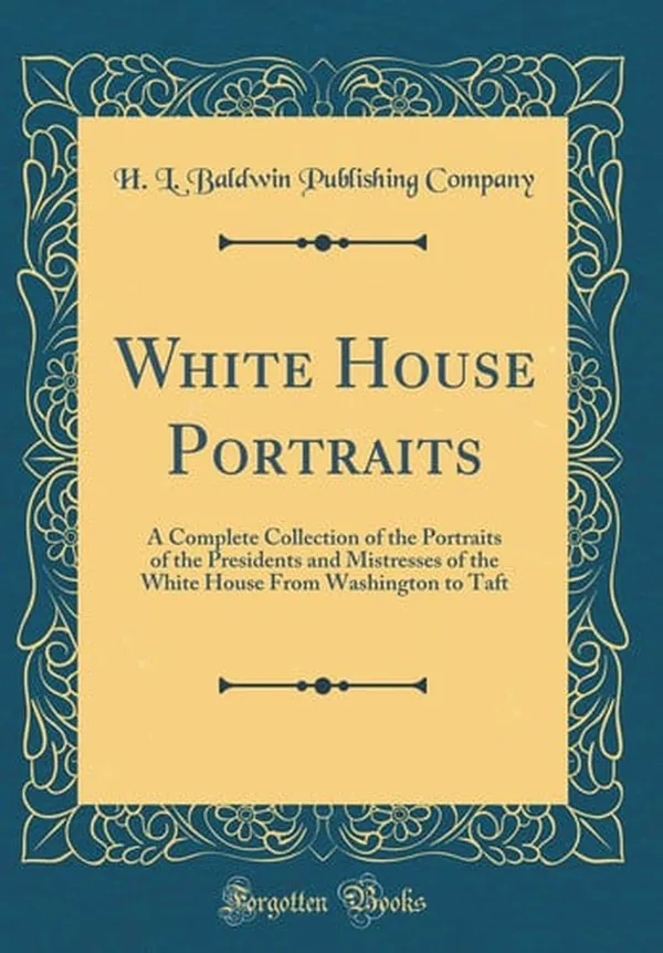 Cover of White House Portraits A Complete Collection of the Portraits of the Presidents and Mistresses of the White House from Washington to Taft (Classic Reprint)