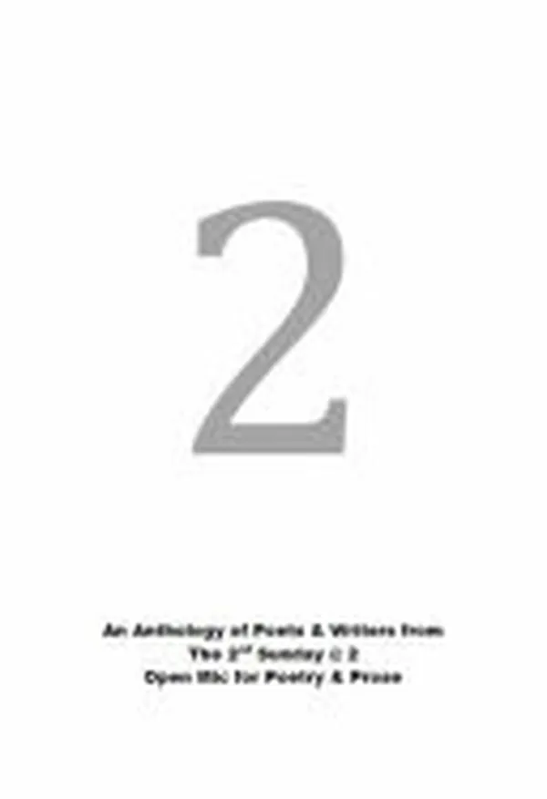 Cover of 2 An Anthology of Poets and Writers from the 2nd Sunday @ 2 Open Mic for Poetry and Prose