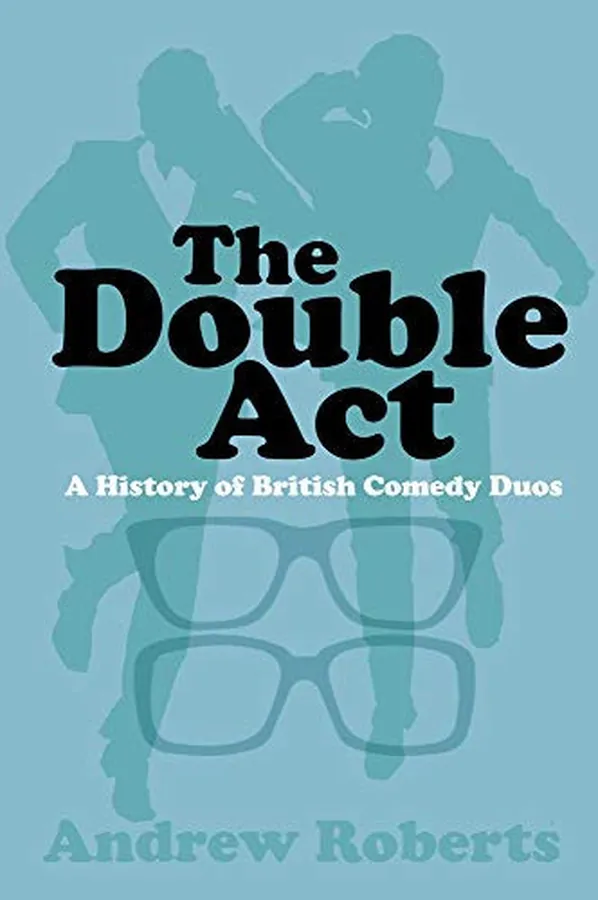 Cover of The Double Act A History of British Comedy Duos