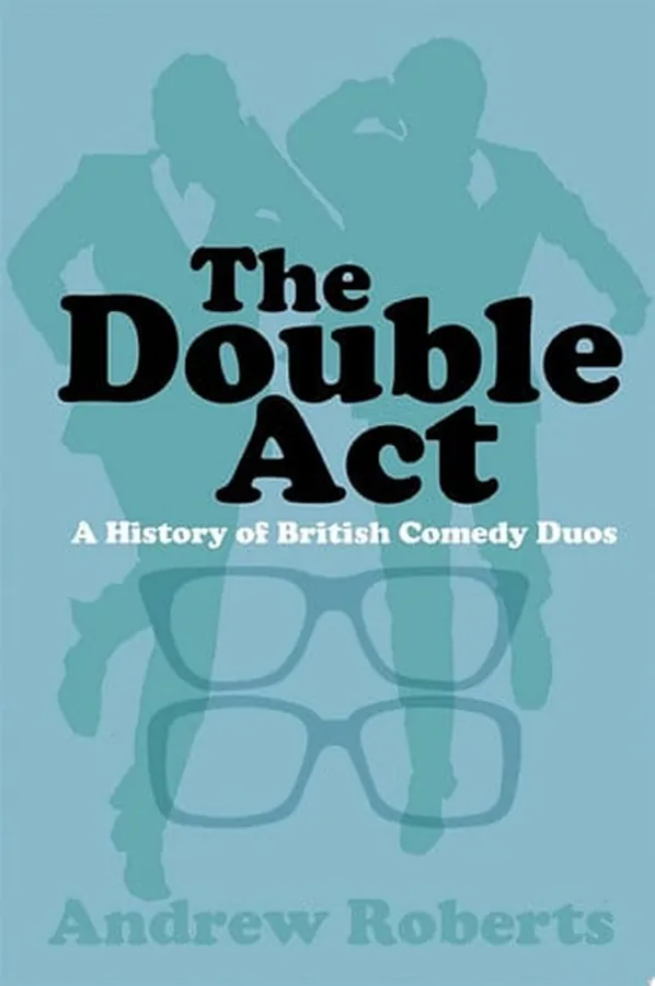 Cover of The Double Act A History of British Comedy Duos