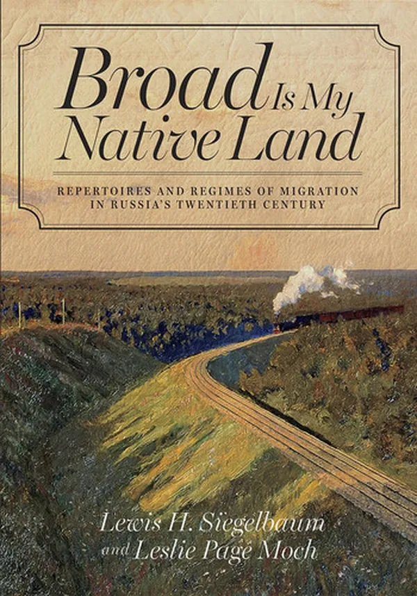 Cover of Broad Is My Native Land Repertoires and Regimes of Migration in Russia’s Twentieth Century