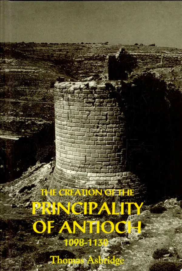 Cover of The Creation of the Principality of Antioch, 1098-1130