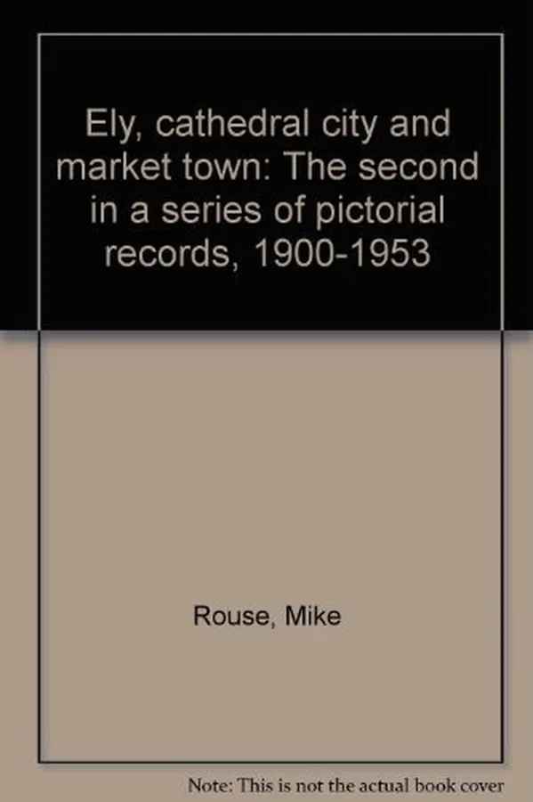 Cover of Ely, Cathedral City and Market Town The Second in a Series of Pictorial Records, 1900-1953