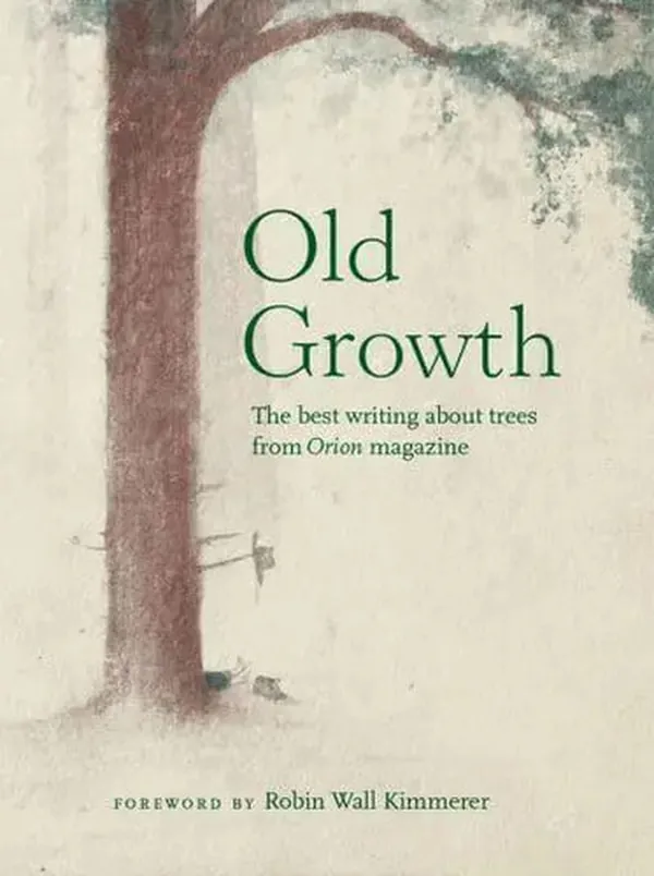Cover of Old Growth The Best Writing about Trees from Orion Magazine