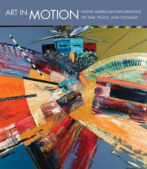 Cover of Art in Motion Native American Explorations of Time, Place, and Thought