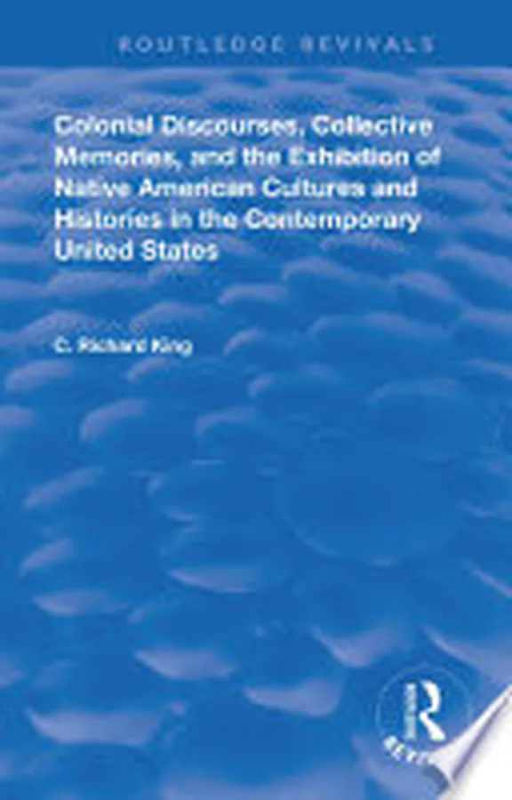 Cover of Colonial Discourses, Collective Memories and the Exhibition of Native American Cultures and Histories in the Contemporary United States