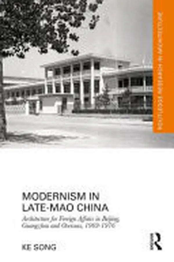 Cover of Modernism in Late-Mao China Architecture for Foreign Affairs in Beijing, Guangzhou and Overseas, 1969-1976