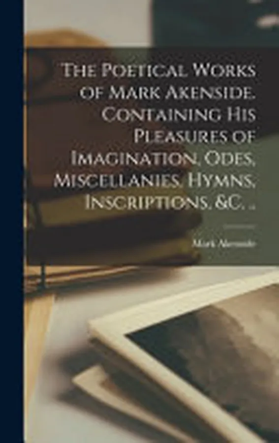 Cover of Poetical Works of Mark Akenside. Containing His Pleasures of Imagination, Odes, Miscellanies, Hymns, Inscriptions, &C...