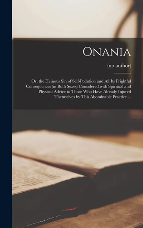 Cover of Onania Or, the Heinous Sin of Self-Pollution and All Its Frightful Consequences (in Both Sexes) Considered with Spiritual and Physical Advice to Those Who Have Already Injured Themselves by This Abominable Practice ... [electronic Resource]