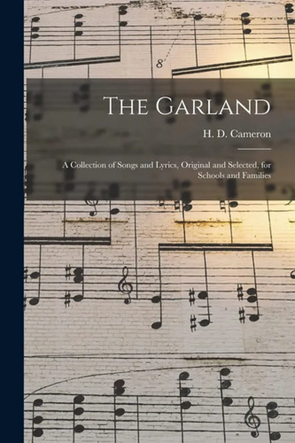 Cover of The Garland [microform] A Collection of Songs and Lyrics, Original and Selected, for Schools and Families
