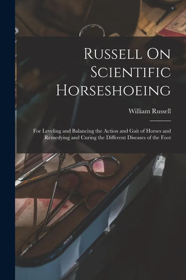 Cover of Russell On Scientific Horseshoeing For Leveling and Balancing the Action and Gait of Horses and Remedying and Curing the Different Diseases of the Foot