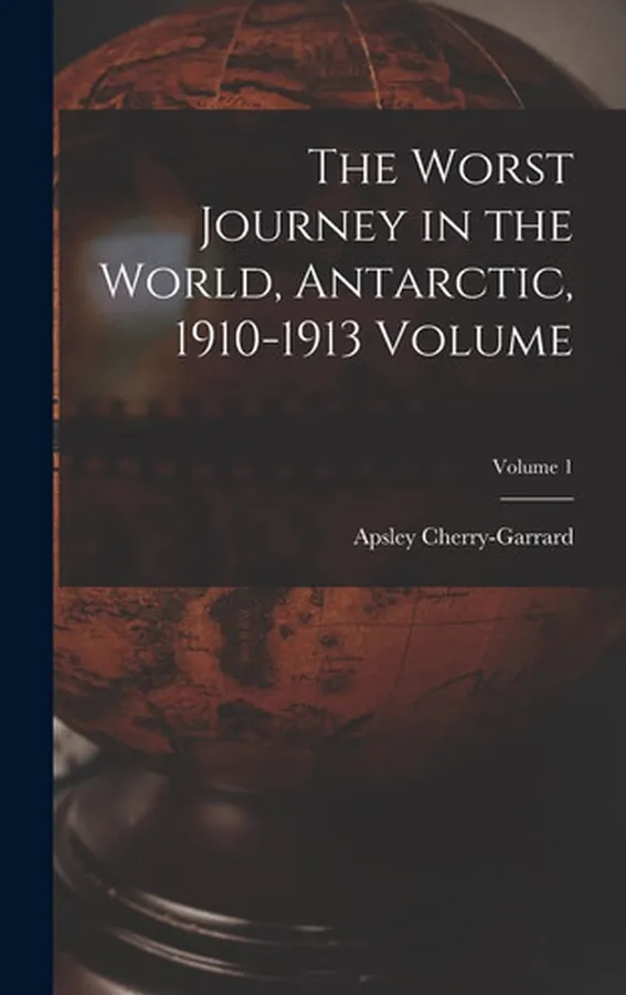 Cover of The Worst Journey in the World, Antarctic, 1910-1913 Volume; Volume 1