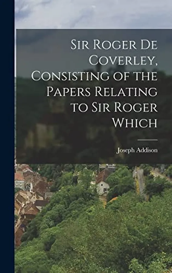 Cover of Sir Roger de Coverley, Consisting of the Papers Relating to Sir Roger Which