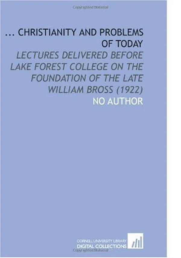 Cover of ... Christianity and Problems of Today: Lectures Delivered Before Lake Forest College on the Foundation of the Late William Bross (1922)