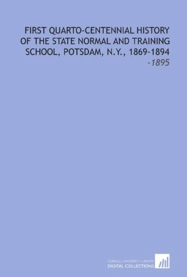 Cover of First Quarto-Centennial History of the State Normal and Training School, Potsdam, N.Y., 1869-1894: -1895