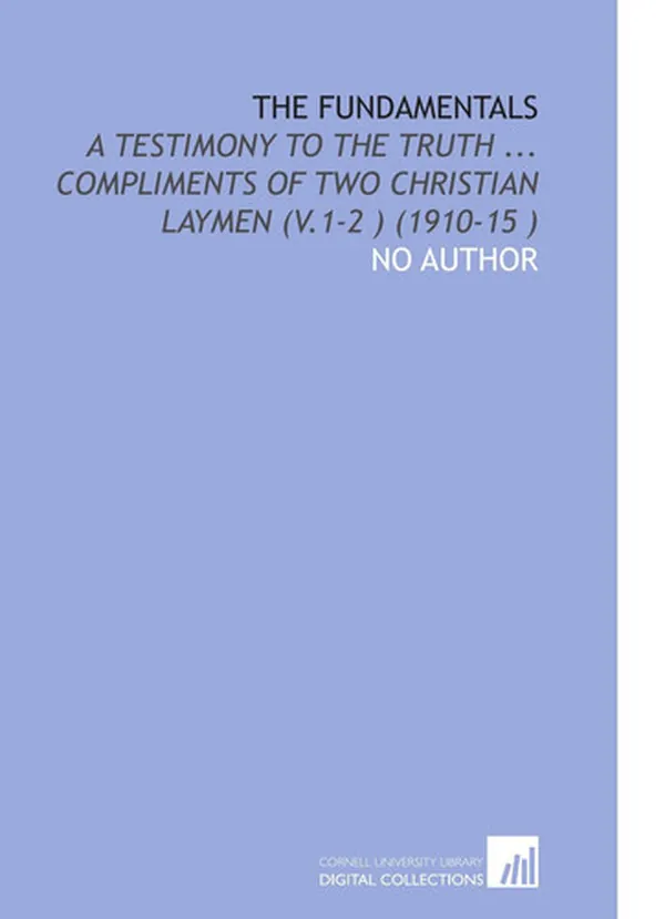 Cover of The Fundamentals: A Testimony to the Truth ... Compliments of Two Christian Laymen (V.1-2 ) (1910-15 )