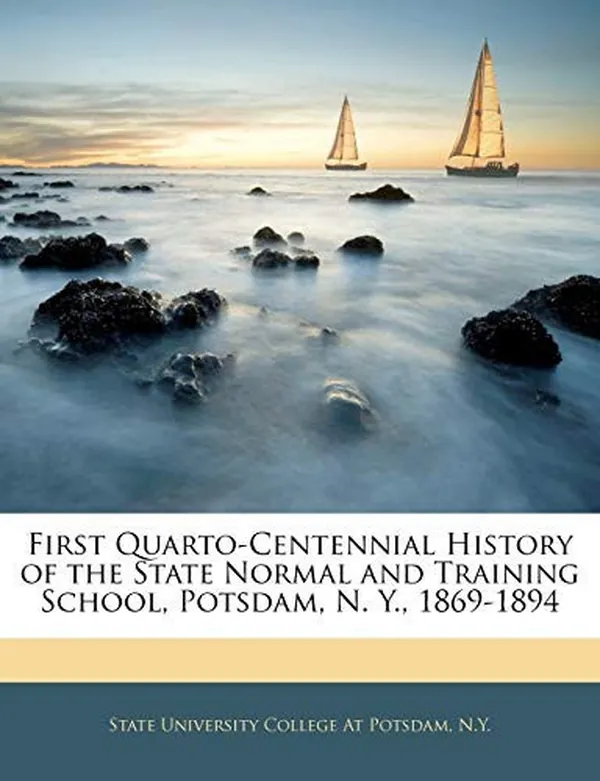 Cover of First Quarto-Centennial History of the State Normal and Training School, Potsdam, N. Y., 1869-1894