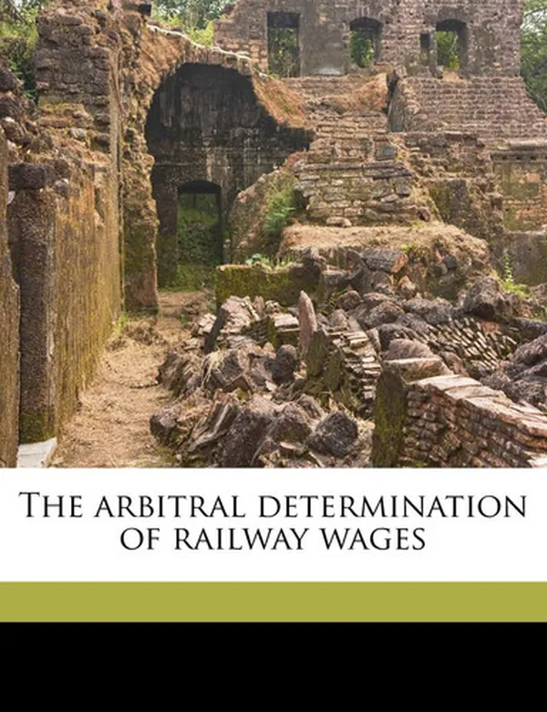 Cover of The arbitral determination of railway wages
