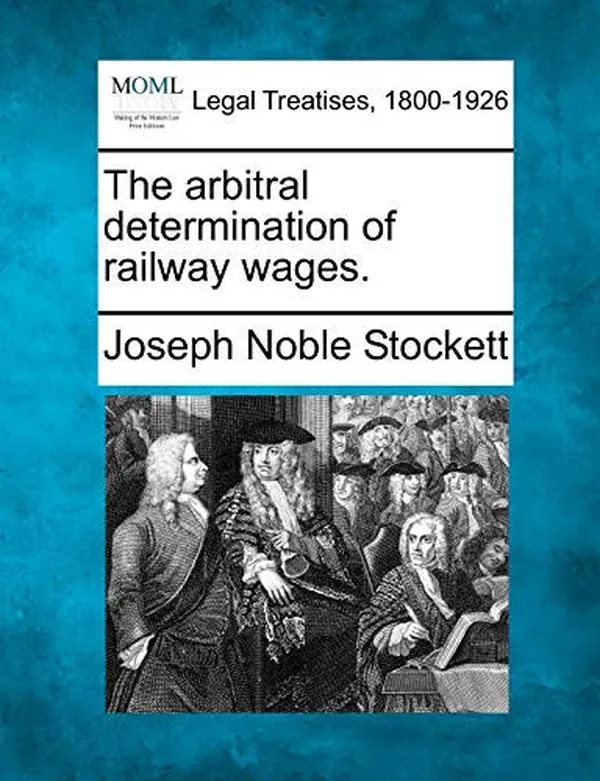 Cover of The arbitral determination of railway wages.