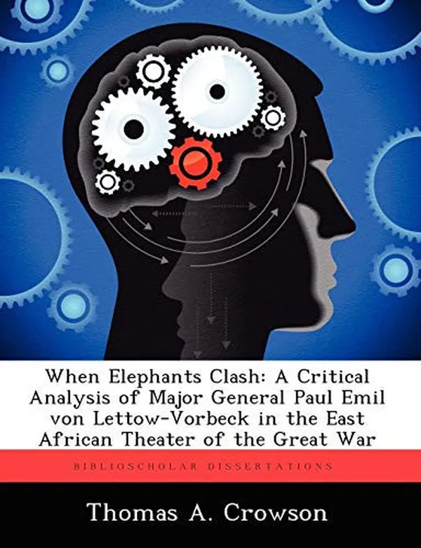 Cover of When Elephants Clash: A Critical Analysis of Major General Paul Emil von Lettow-Vorbeck in the East African Theater of the Great War