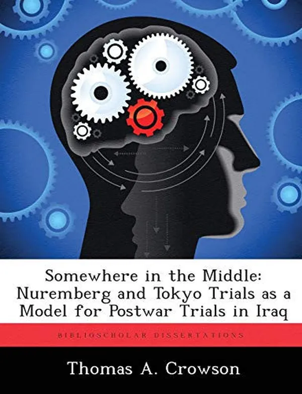 Cover of Somewhere in the Middle: Nuremberg and Tokyo Trials as a Model for Postwar Trials in Iraq