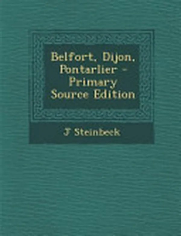 Cover of Belfort, Dijon, Pontarlier - Primary Source Edition