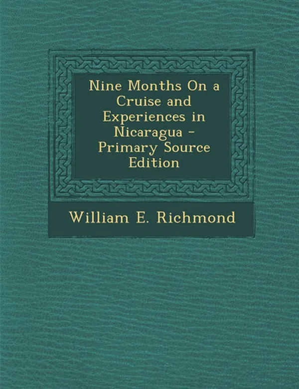 Cover of Nine Months on a Cruise and Experiences in Nicaragua - Primary Source Edition