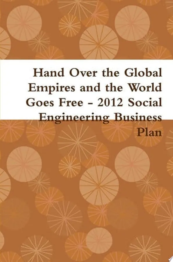 Cover of Hand Over the Global Empires and the World Goes Free - 2012 Social Engineering Business Plan