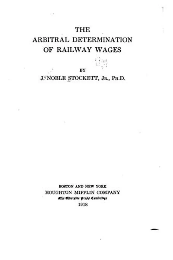 Cover of The Arbitral Determination of Railway Wages Volume