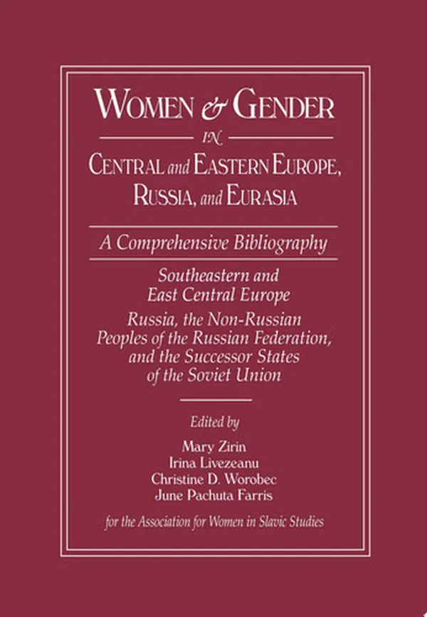 Cover of Women and Gender in Central and Eastern Europe, Russia, and Eurasia A Comprehensive Bibliography Volume I: Southeastern and East Central Europe (Edited by Irina Livezeanu with June Pachuta Farris) Volume II: Russia, the Non-Russian Peoples of the Russian
