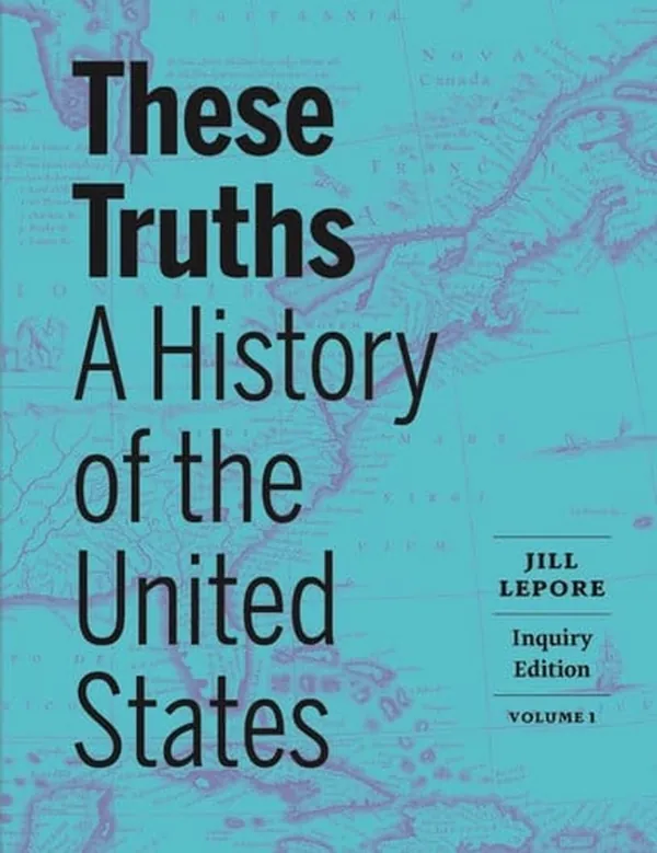 Cover of These Truths A History of the United States (Inquiry Edition) (Vol. Volume 1)