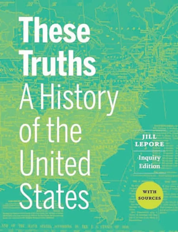Cover of These Truths: A History of the United States, with Sources (Inquiry Edition) (Combined Volume)