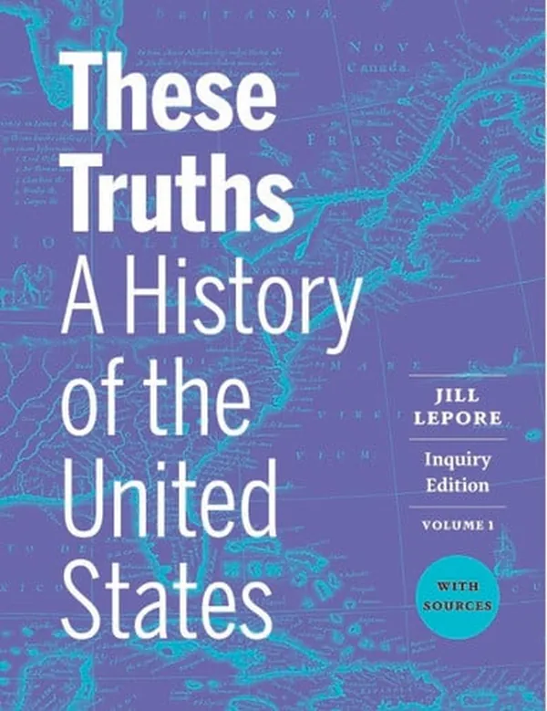 Cover of These Truths: A History of the United States, with Sources (Inquiry Edition) (Volume 1)