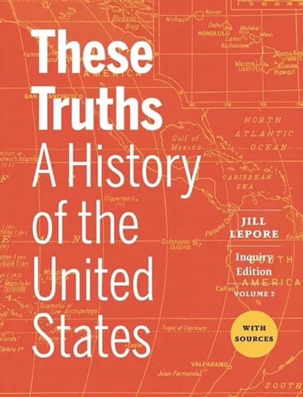 Cover of These Truths A History of the United States, with Sources (Inquiry Edition) (Vol. Volume 2)