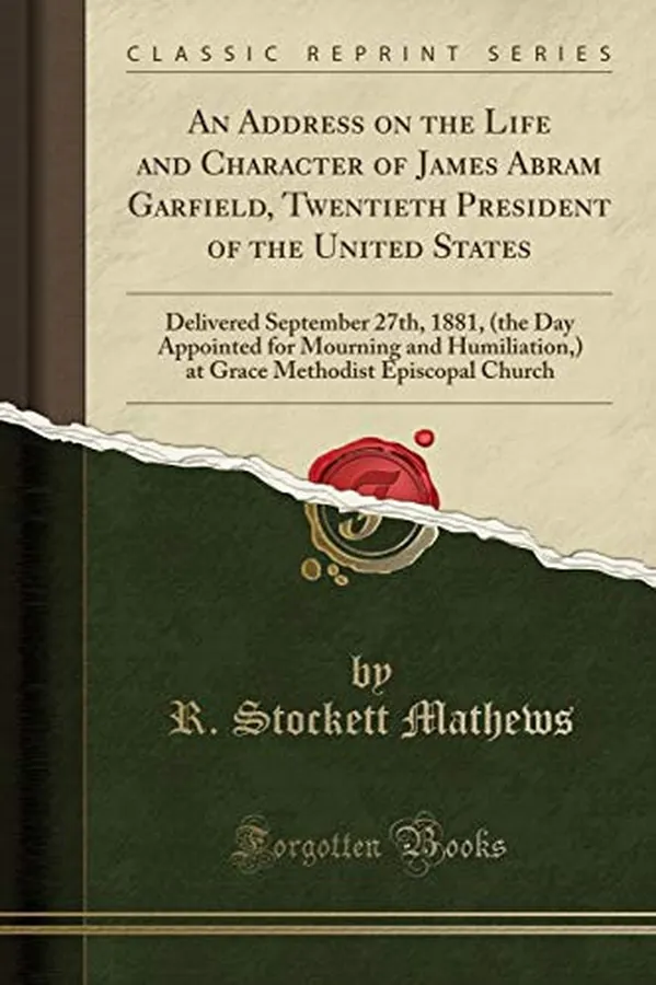Cover of An Address on the Life and Character of James Abram Garfield, Twentieth President of the United States Delivered September 27th, 1881, (the Day Appointed for Mourning and Humiliation, ) at Grace Methodist Episcopal Church (Classic Reprint)