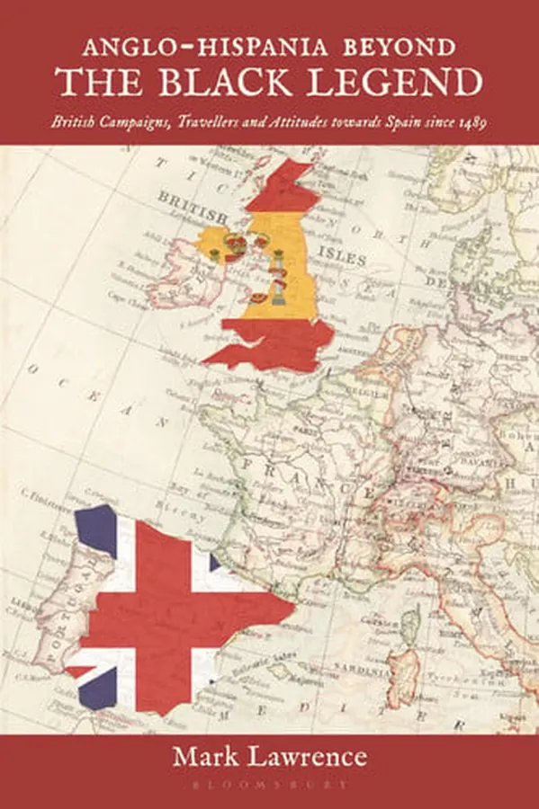 Cover of Anglo-Hispania Beyond the Black Legend British Campaigns, Travellers and Attitudes Towards Spain Since 1489