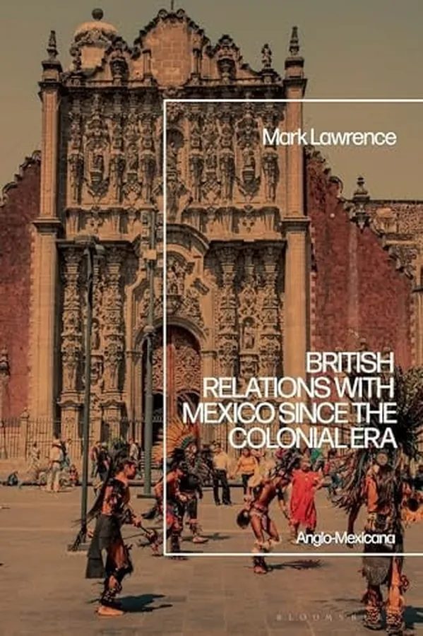 Cover of British Relations with Mexico Since the Colonial Era Anglo-Mexicana
