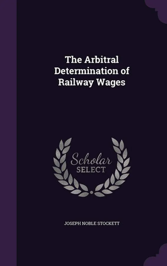 Cover of The Arbitral Determination of Railway Wages