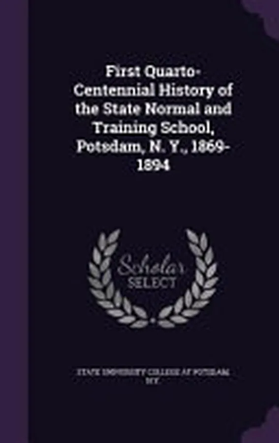Cover of First Quarto-Centennial History of the State Normal and Training School, Potsdam, N. Y., 1869-1894