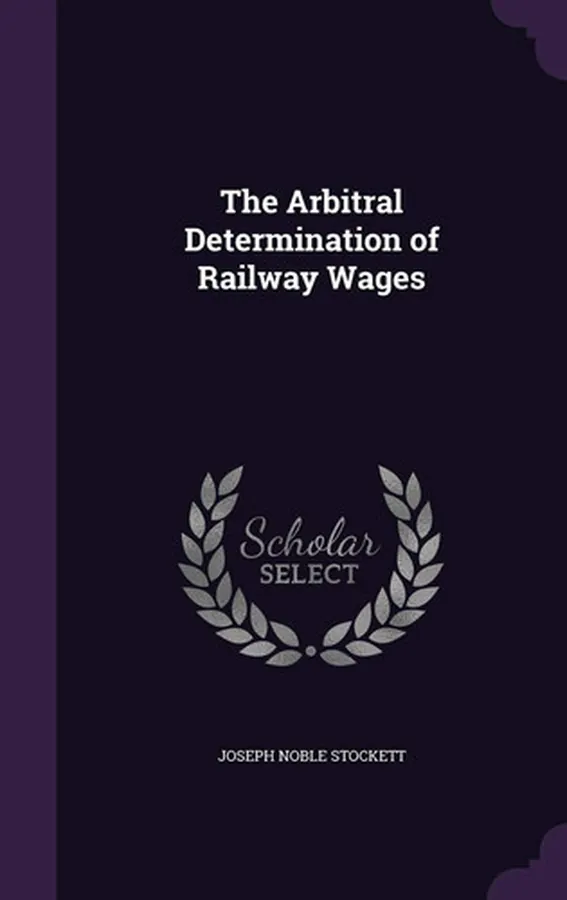 Cover of The Arbitral Determination of Railway Wages